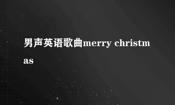 男声英语歌曲merry christmas