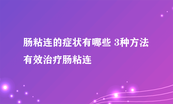 肠粘连的症状有哪些 3种方法有效治疗肠粘连