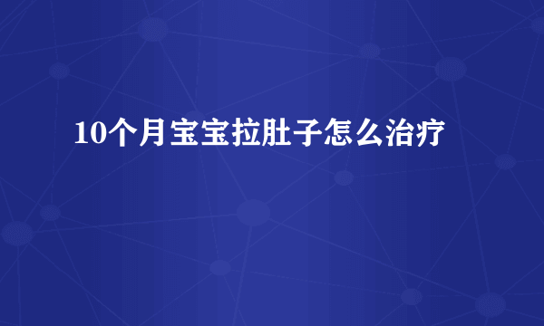 10个月宝宝拉肚子怎么治疗