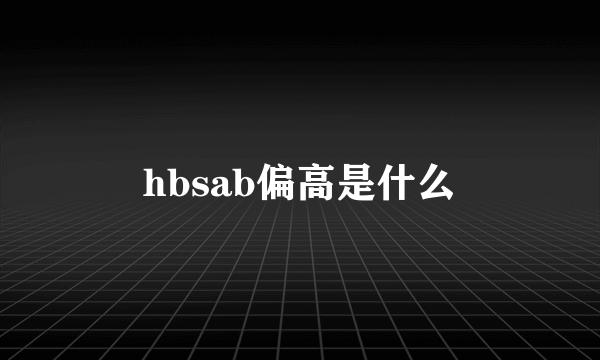 hbsab偏高是什么