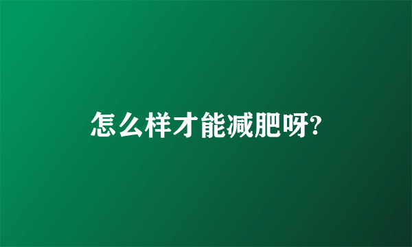 怎么样才能减肥呀?