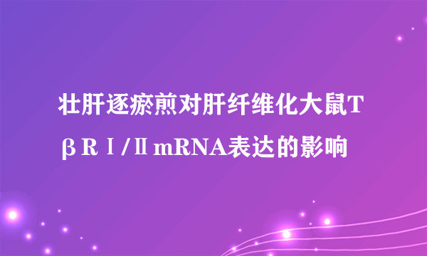 壮肝逐瘀煎对肝纤维化大鼠TβRⅠ/ⅡmRNA表达的影响