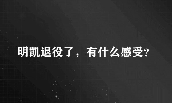 明凯退役了，有什么感受？