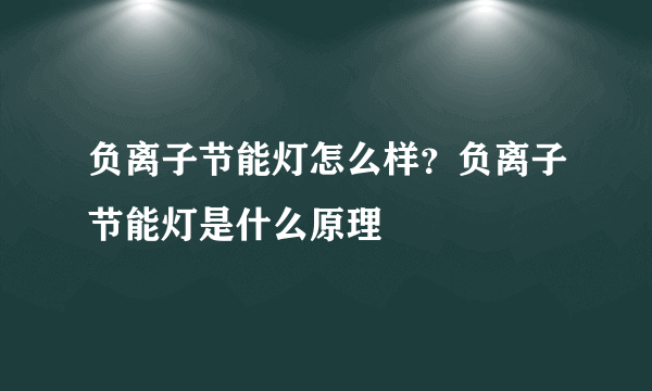 负离子节能灯怎么样？负离子节能灯是什么原理