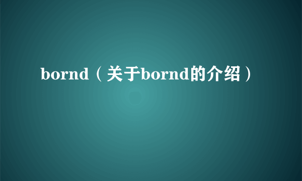 bornd（关于bornd的介绍）