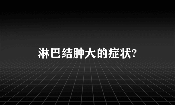 淋巴结肿大的症状?