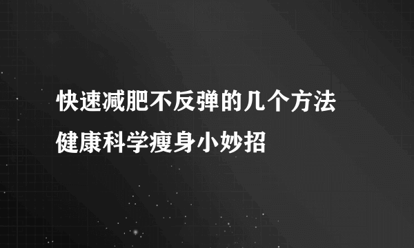 快速减肥不反弹的几个方法 健康科学瘦身小妙招