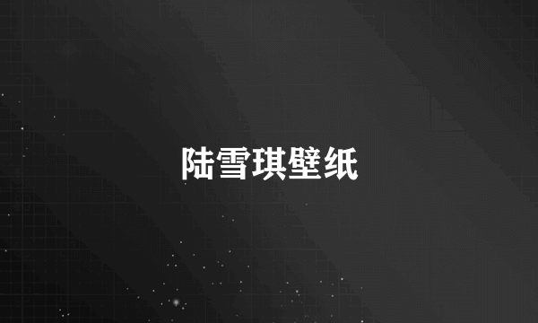 陆雪琪壁纸