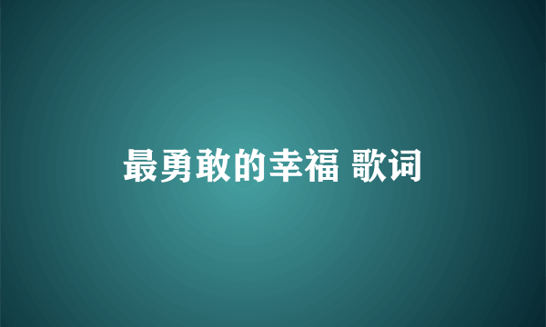 最勇敢的幸福 歌词