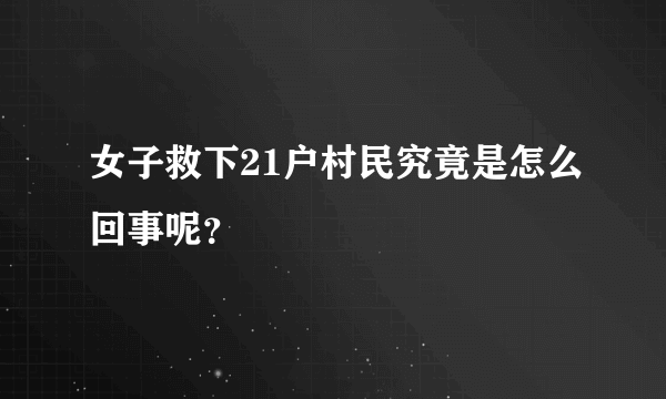 女子救下21户村民究竟是怎么回事呢？