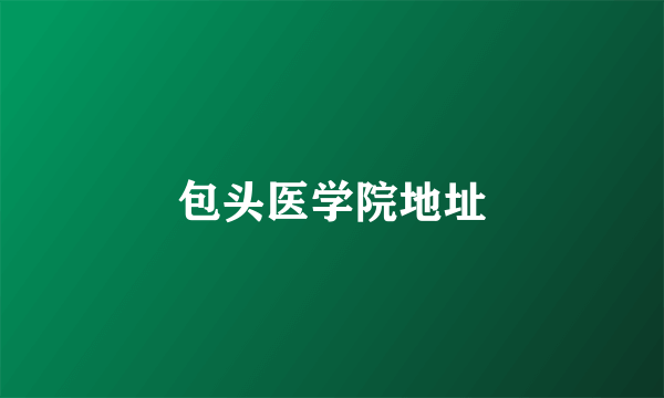 包头医学院地址