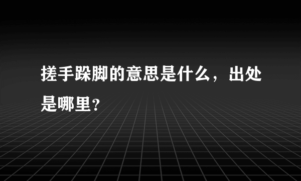 搓手跺脚的意思是什么，出处是哪里？