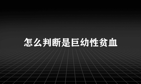 怎么判断是巨幼性贫血