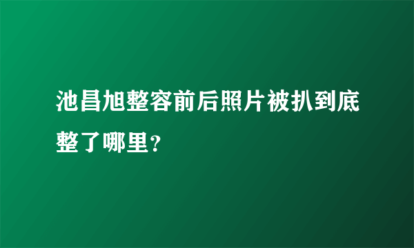 池昌旭整容前后照片被扒到底整了哪里？