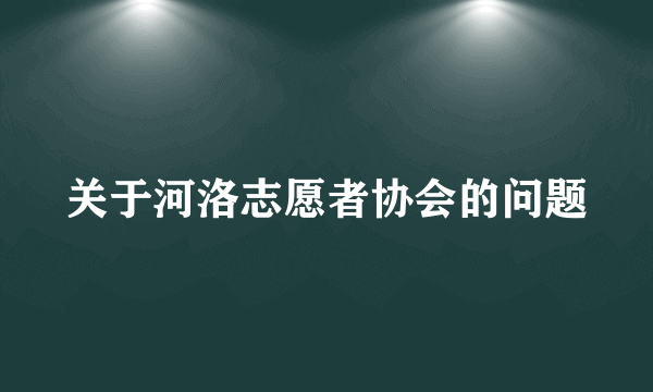 关于河洛志愿者协会的问题