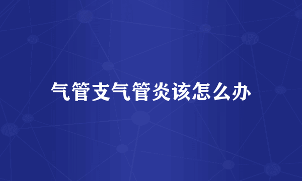 气管支气管炎该怎么办