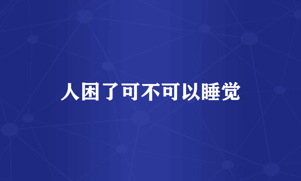 人困了可不可以睡觉