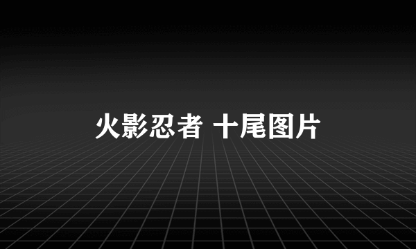 火影忍者 十尾图片