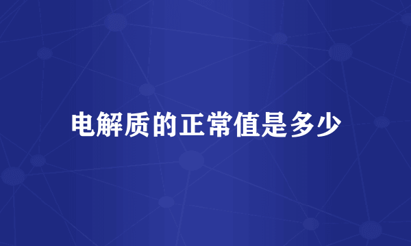 电解质的正常值是多少