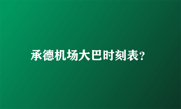 承德机场大巴时刻表？