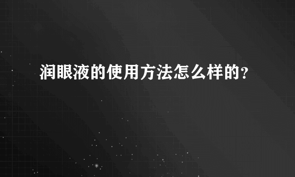 润眼液的使用方法怎么样的？