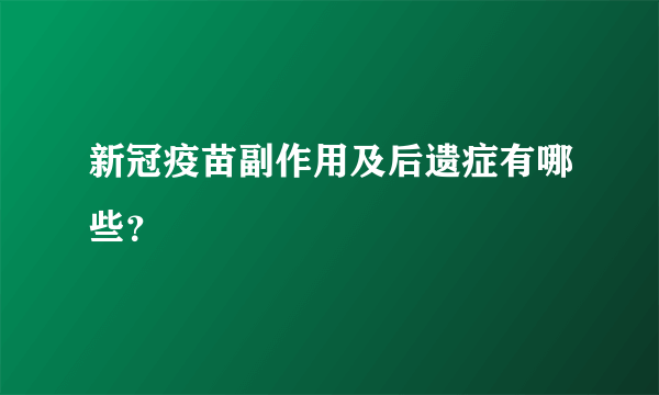 新冠疫苗副作用及后遗症有哪些？