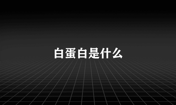 白蛋白是什么