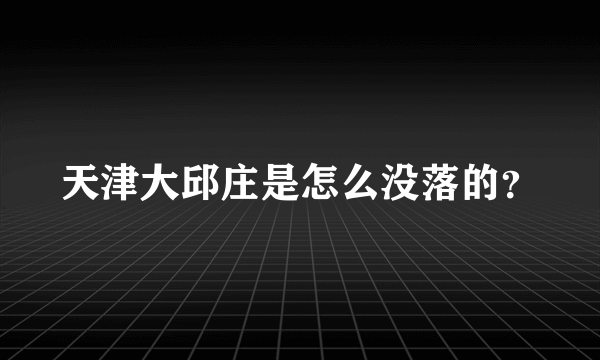 天津大邱庄是怎么没落的？