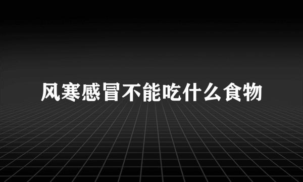 风寒感冒不能吃什么食物