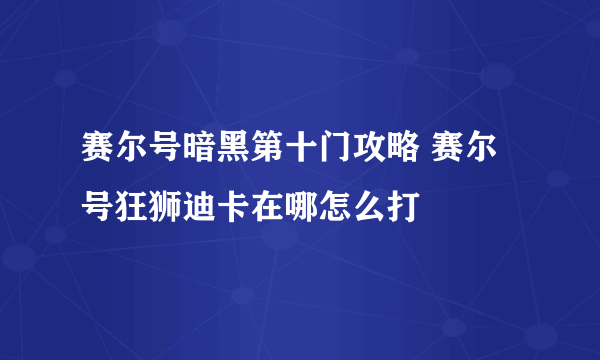 赛尔号暗黑第十门攻略 赛尔号狂狮迪卡在哪怎么打