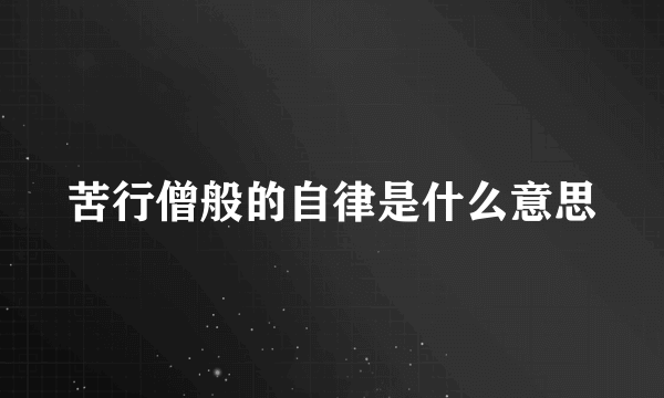 苦行僧般的自律是什么意思