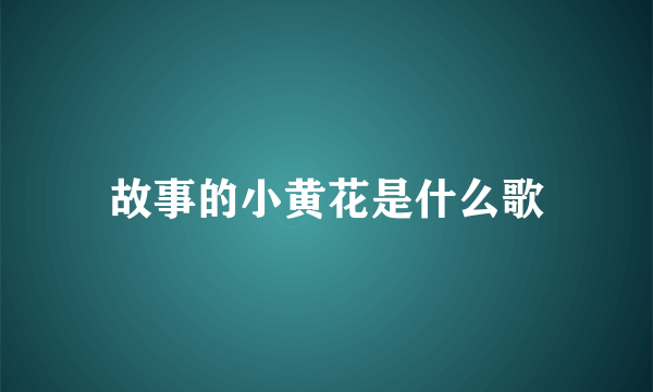 故事的小黄花是什么歌