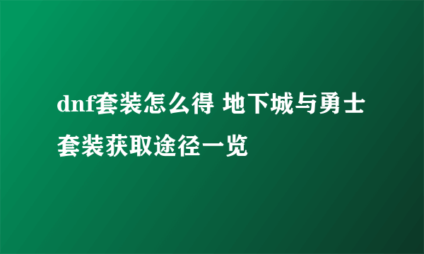 dnf套装怎么得 地下城与勇士套装获取途径一览