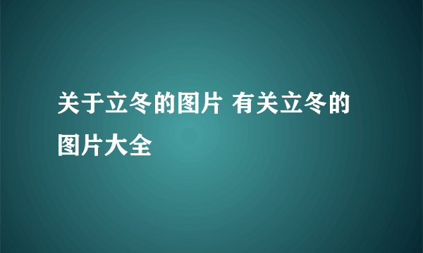 关于立冬的图片 有关立冬的图片大全