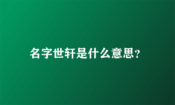 名字世轩是什么意思？