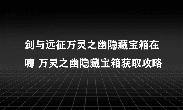 剑与远征万灵之幽隐藏宝箱在哪 万灵之幽隐藏宝箱获取攻略
