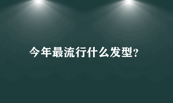 今年最流行什么发型？