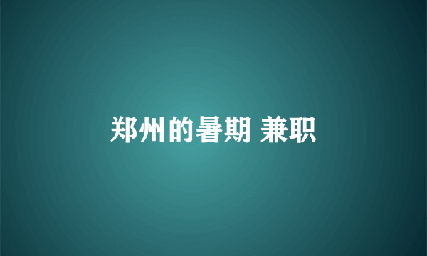 郑州的暑期 兼职