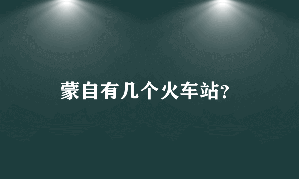 蒙自有几个火车站？