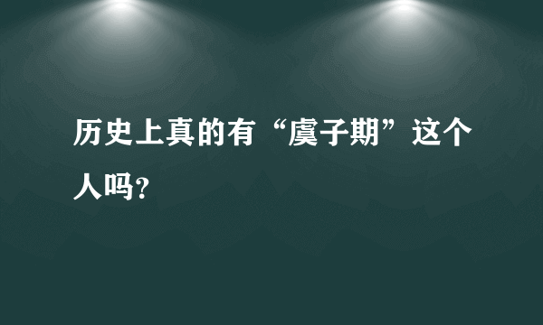 历史上真的有“虞子期”这个人吗？