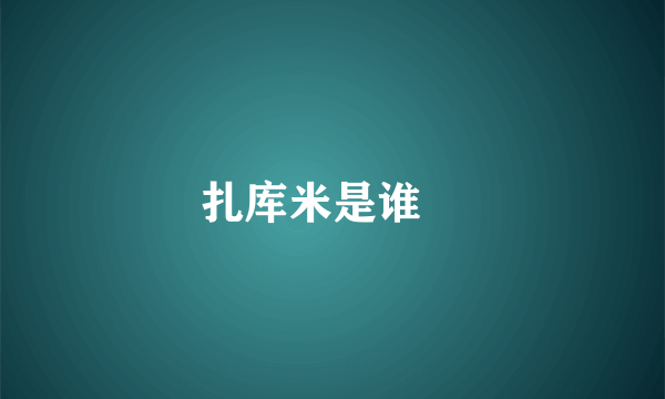 扎库米是谁﹖