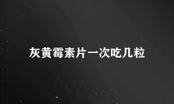 灰黄霉素片一次吃几粒