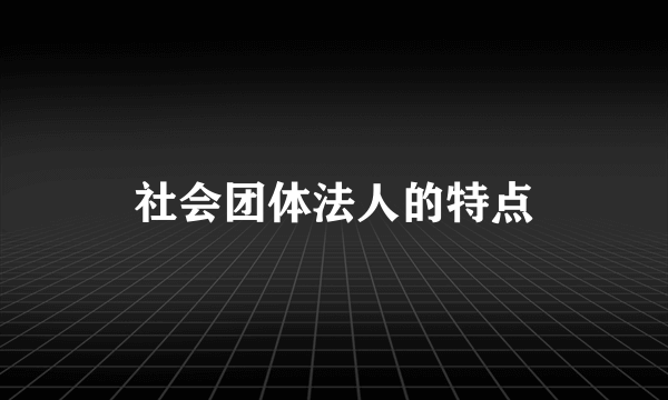 社会团体法人的特点
