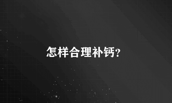 怎样合理补钙？