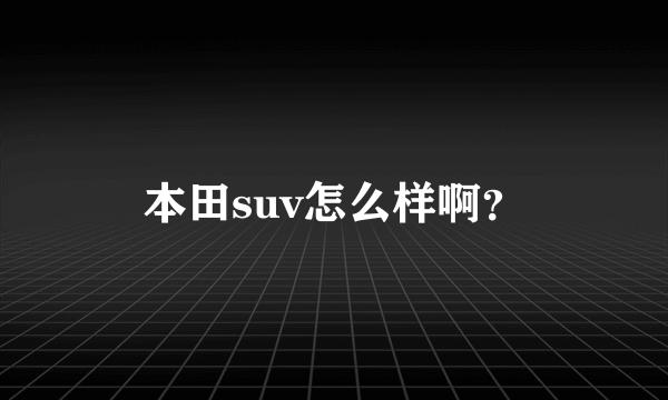 本田suv怎么样啊？