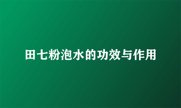 田七粉泡水的功效与作用