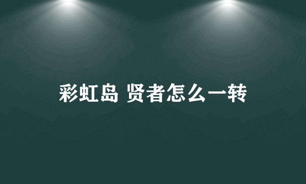 彩虹岛 贤者怎么一转