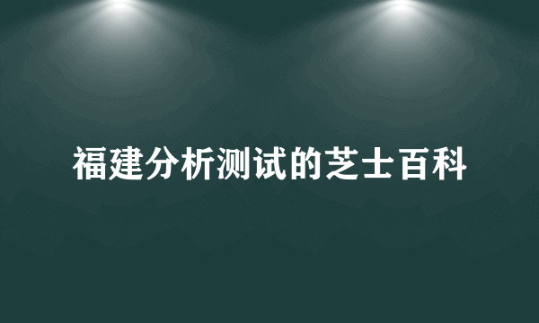 福建分析测试的芝士百科