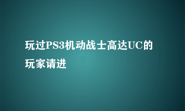 玩过PS3机动战士高达UC的玩家请进