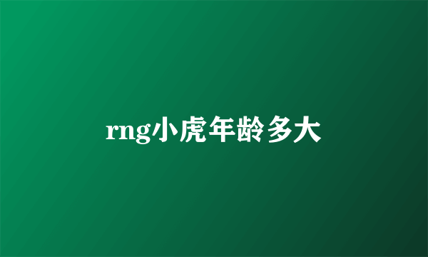 rng小虎年龄多大